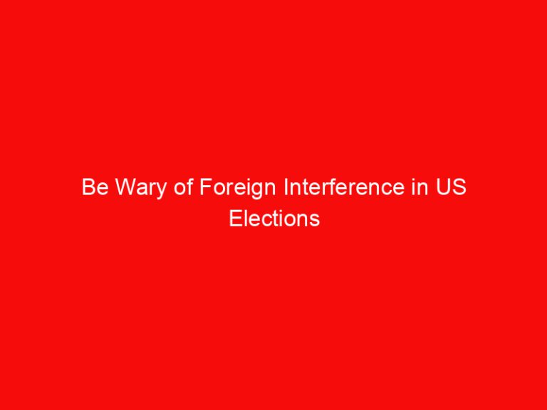 Be Wary of Foreign Interference in US Elections