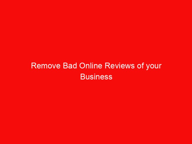 Remove Bad Online Reviews of your Business