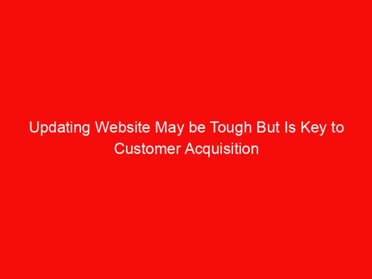 Updating Website May be Tough But Is Key to Customer Acquisition